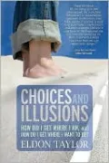 Choices and Illusions: How Did I Get Where I Am, and How Do I Get Where I Want to Be?