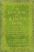 A Course in Weight Loss: 21 Spiritual Lessons for Surrendering Your Weight Forever
