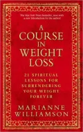A Course in Weight Loss: 21 Spiritual Lessons for Surrendering Your Weight Forever