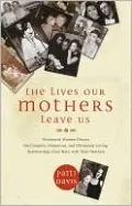 Lives Our Mothers Leave Us: Prominent Women Discuss the Complex, Humorous, and Ultimately Loving Relationships They Have with Their Mothers