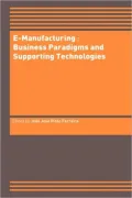 e-Manufacturing: Business Paradigms and Supporting Technologies