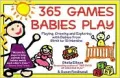365 Games Babies Play : Playing, Growing and Exploring with Babies from Birth to 15 Months