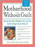 Motherhood without Guilt: Being the Best Mother You Can Be and Feeling Great About It