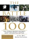 The Battle 100 : The Stories Behind History's Most Influential Battles