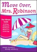 Move Over, Mrs. Robinson: The Vibrant Guide To Dating, Mating, And Relating For Women Of A Certain Age
