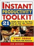 The Instant Productivity Toolkit: 21 Simple Ways to Get More Out of Your Job, Yourself and Your Life, Immediately