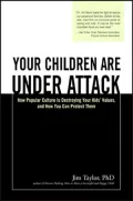 Your Children Are Under Attack: How Popular Culture Is Destroying Your Kids' Values, and How You Can Protect Them