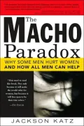 The Macho Paradox: Why Some Men Hurt Women and How All Men Can Help