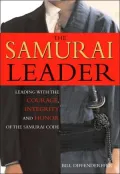 Samurai Leader Winning Business Battles With The Wisdom, Honor And Courage Of The Samurai Code