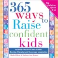365 Ways to Raise Confident Kids: Activities that Build Self-Esteem, Develop Character, and Encourage Imagination
