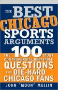 Best Chicago Sports Arguments: The 100 Most Controversial, Debatable Questions for Die-Hard Chicago Fans