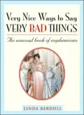 Very Nice Ways to Say Very Bad Things: An Unusual Book of Euphemisms