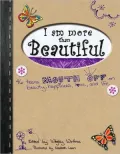 We Are More Than Beautiful : 46 Real Teen Girls Speak Out about Beauty, Happiness, Love and Life