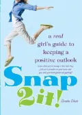 Snap 2 It! : A Real Girl's Guide to Keeping a Positive Outlook (even when you're having a bad hair day, just got a pimple on your nose and you and your best friend are fighting)