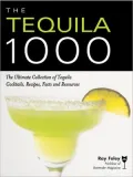 The Tequila 1000: The Ultimate Collection of Tequila Cocktails, Recipes, Facts and Resources