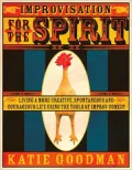 Improvisation for the Spirit: Live a More Creative, Spontaneous and Courageous Life Using the Tools of Improv Comedy