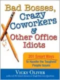 Bad Bosses, Crazy Coworkers and Other Office Idiots: 201 Smart Ways to Handle the Toughest People Issues