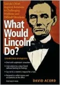 What Would Lincoln Do?: Lincoln's Most Inspired Solutions to Challenging Problems and Difficult Situations