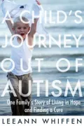 A Child's Journey Out of Autism: One Family's Story of Living in Hope and Finding a Cure