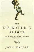 Dancing Plague: The Strange True Story of an Extraordinary Illness