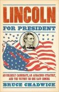 Lincoln for President: An Unlikely Candidate, An Audacious Strategy, and the Victory No One Saw Coming
