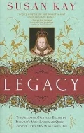 Legacy: The Acclaimed Novel of Elizabeth, England’s Most Passionate Queen--And the Three Men Who Loved Her