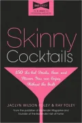 Skinny Cocktails: The only guide you'll ever need to go out, have fun, and still fit into your skinny jeans