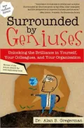 Surrounded by Geniuses: Unlocking the Brilliance in Yourself, Your Colleagues and Your Organization