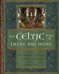 The Celtic Book of Living and Dying: An Illustrated Guide to Celtic Wisdom