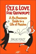 Sex and Love for Grownups: A No-Nonsense Guide to a Life of Passion