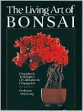 The Living Art of Bonsai: Principles and Techniques of Cultivation and Propagation