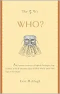 The 5 Ws: Who?: An Omnium Gatherum of Popes and Playwrights, Dogs and Dukes, Actors and Advocates, Ogres and Others Who've Made Their Mark in Our World