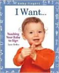 Baby Fingers: I Want . . .Teaching Your Baby to Sign