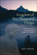 The Kingdom of Ten Thousand Things: An Impossible Journey from Kabul to Chiapas