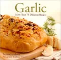 Garlic: More Than 75 Delicious Recipes