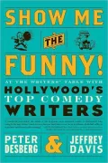 Show Me the Funny!: At the Writers' Table with Hollywood's Top Comedy Writers