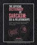 The Official Dictionary of Sarcasm: Sex & Relationships: A Lexicon for Those of Us Who Are Getting Some. . . and Are Smarter About It Than Everyone Else*