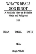 What's Real? God Is Not: A Realistic View on Belief in Gods and Religions
