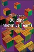 Building Innovative Teams: Strategies and Tools for Developing High Performance Enterprising Groups
