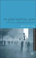 The Global Legitimacy Game : Civil Society, Globalization and Protest