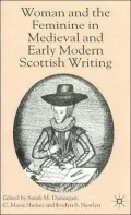 Woman And The Feminine In Medieval And Early Modern Scottish Writing