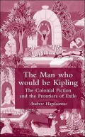 The Man Who Would Be Kipling : The Colonial Fiction and the Frontiers of Exile
