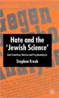 Hate and the "Jewish Science": Anti-Semitism, Nazism, and Psychoanalysis