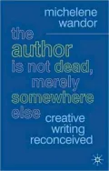 Author Is Not Dead, Merely Somewhere Else: Creative Writing after Theory