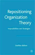 Repositioning Organization Theory : Impossibilities and Strategies