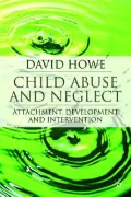 Child Abuse and Neglect : Attachment, Development and Intervention
