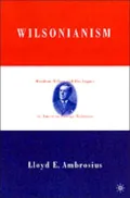 Wilsonianism: Woodrow Wilson and His Legacy in American Foreign Relations