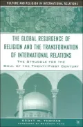 The Global Resurgence of Religion and the Transformation of International Relations: The Struggle for the Soul of the Twenty-First Century (Culture and Religion in International Relations Series)