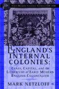 England's Internal Colonies: Class, Capital, and the Literature of Early Modern English Colonialism
