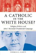 A Catholic in the White House?: Religion, Politics, and John F. Kennedy's Presidential Campaign